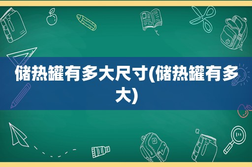储热罐有多大尺寸(储热罐有多大)