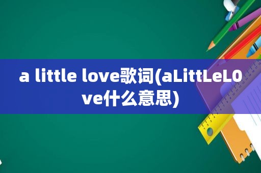 a little love歌词(aLittLeL0ve什么意思)