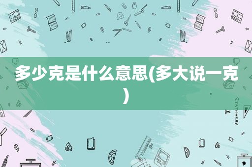 多少克是什么意思(多大说一克)