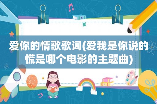 爱你的情歌歌词(爱我是你说的慌是哪个电影的主题曲)