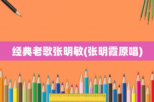 经典老歌张明敏(张明霞原唱)