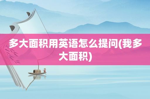 多大面积用英语怎么提问(我多大面积)