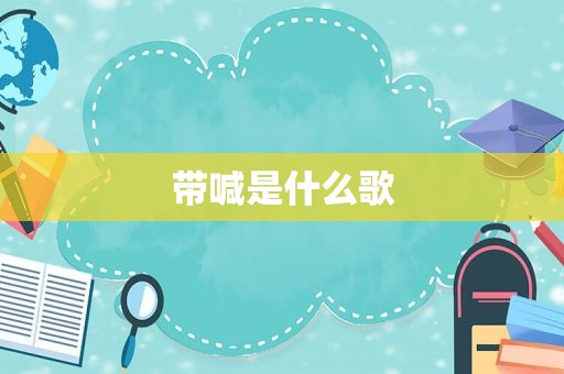 带喊是什么歌