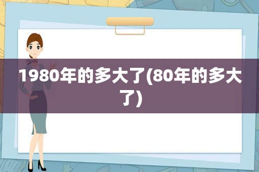 1980年的多大了(80年的多大了)