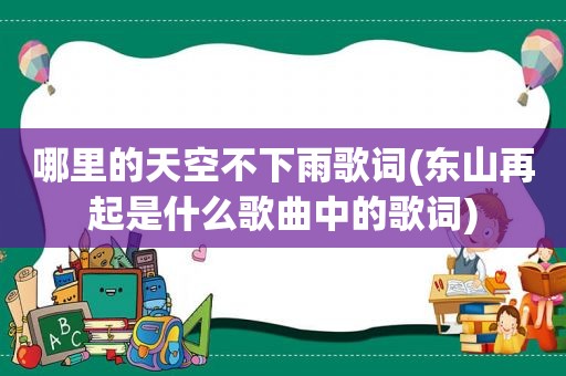 哪里的天空不下雨歌词(东山再起是什么歌曲中的歌词)