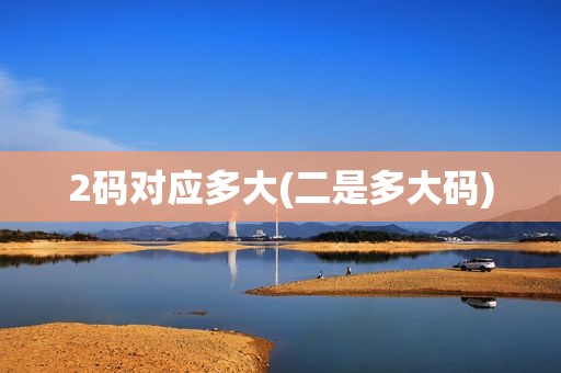 2码对应多大(二是多大码)