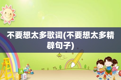 不要想太多歌词(不要想太多精辟句子)