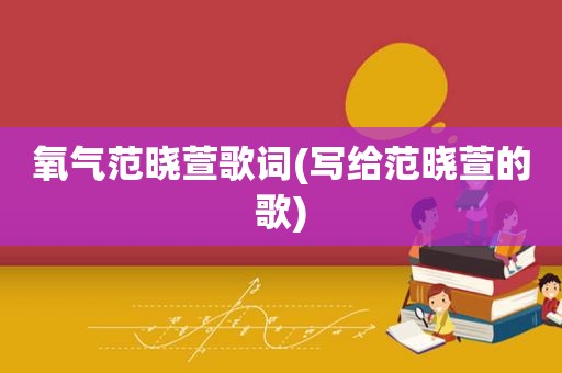 氧气范晓萱歌词(写给范晓萱的歌)