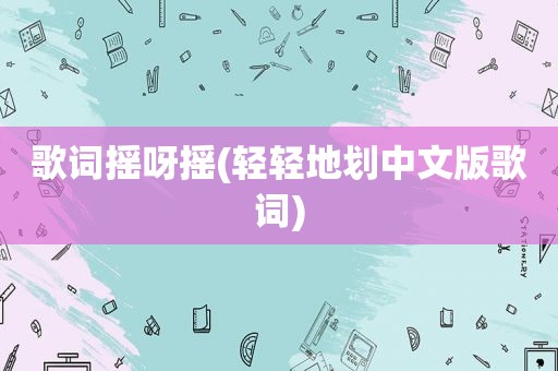 歌词摇呀摇(轻轻地划中文版歌词)