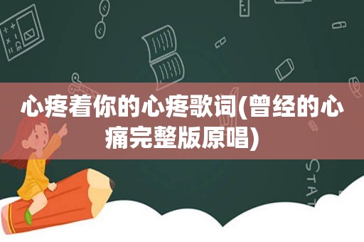 心疼着你的心疼歌词(曾经的心痛完整版原唱)