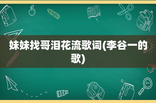 妹妹找哥泪花流歌词(李谷一的歌)