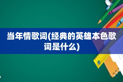 当年情歌词(经典的英雄本色歌词是什么)