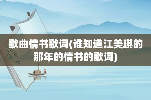 歌曲情书歌词(谁知道江美琪的那年的情书的歌词)