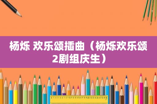 杨烁 欢乐颂插曲（杨烁欢乐颂2剧组庆生）