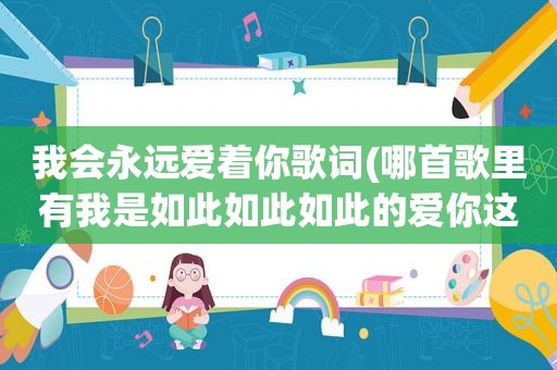 我会永远爱着你歌词(哪首歌里有我是如此如此如此的爱你这句歌词)