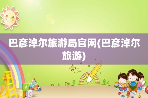 巴彦淖尔旅游局官网(巴彦淖尔旅游)
