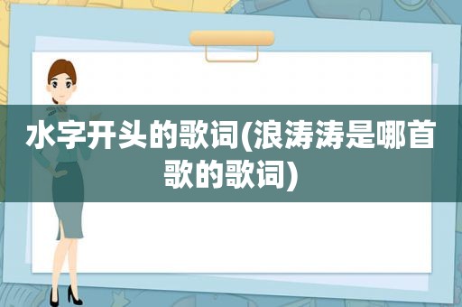 水字开头的歌词(浪涛涛是哪首歌的歌词)