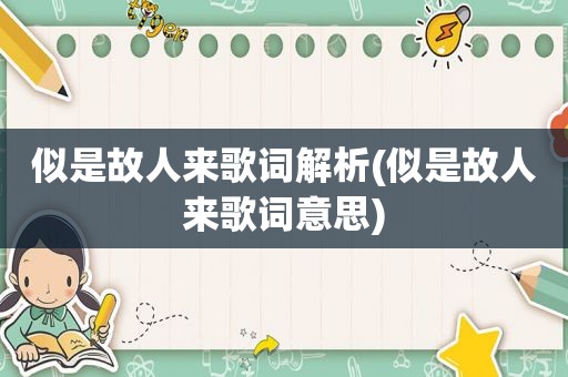 似是故人来歌词解析(似是故人来歌词意思)