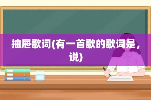 抽屉歌词(有一首歌的歌词是，说)
