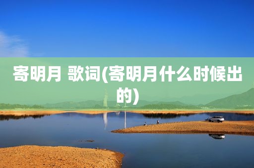 寄明月 歌词(寄明月什么时候出的)