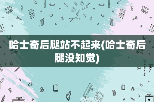 哈士奇后腿站不起来(哈士奇后腿没知觉)