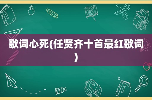歌词心死(任贤齐十首最红歌词)
