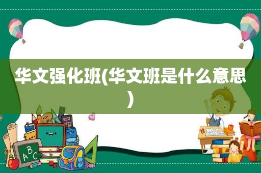华文强化班(华文班是什么意思)