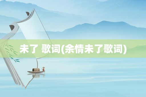 未了 歌词(余情未了歌词)
