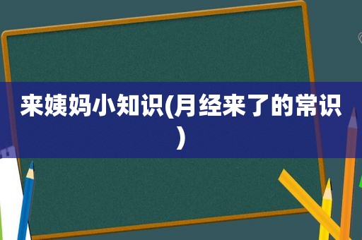 来姨妈小知识(月经来了的常识)