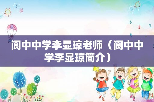 阆中中学李显琼老师（阆中中学李显琼简介）