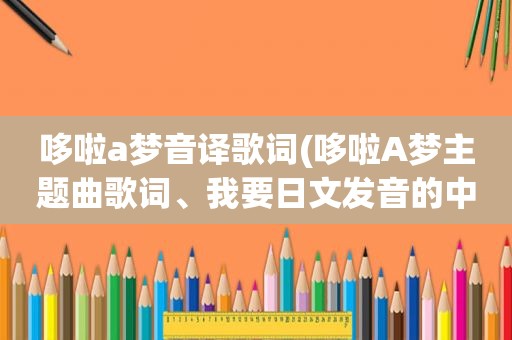 哆啦a梦音译歌词(哆啦A梦主题曲歌词、我要日文发音的中文谐音)
