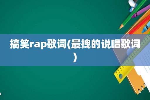 搞笑rap歌词(最拽的说唱歌词)
