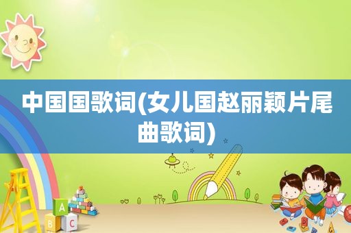中国国歌词(女儿国赵丽颖片尾曲歌词)