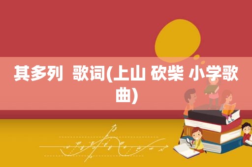其多列  歌词(上山 砍柴 小学歌曲)
