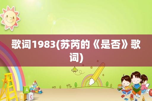 歌词1983(苏芮的《是否》歌词)