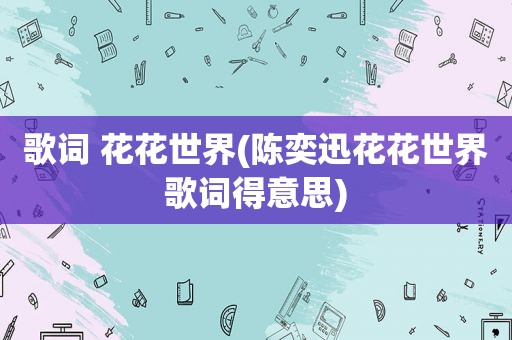 歌词 花花世界(陈奕迅花花世界歌词得意思)