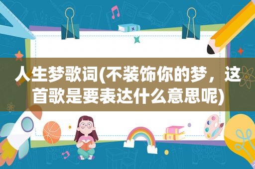 人生梦歌词(不装饰你的梦，这首歌是要表达什么意思呢)