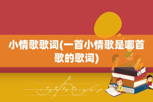 小情歌歌词(一首小情歌是哪首歌的歌词)