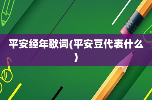 平安经年歌词(平安豆代表什么)