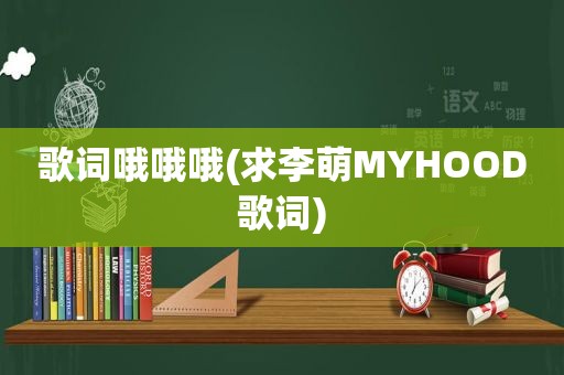 歌词哦哦哦(求李萌MYHOOD歌词)