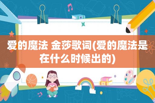 爱的魔法 金莎歌词(爱的魔法是在什么时候出的)