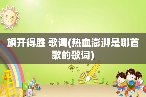 旗开得胜 歌词(热血澎湃是哪首歌的歌词)