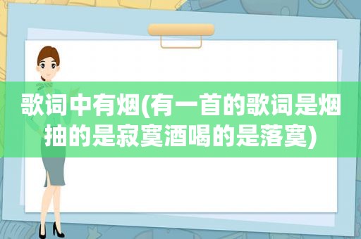 歌词中有烟(有一首的歌词是烟抽的是寂寞酒喝的是落寞)