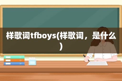 样歌词tfboys(样歌词，是什么)