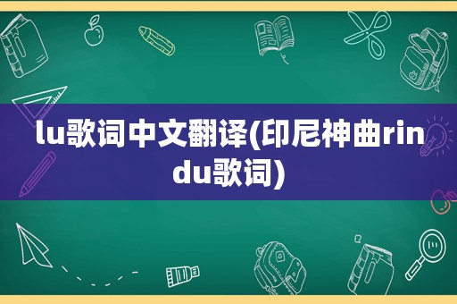 lu歌词中文翻译(印尼神曲rindu歌词)