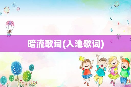 暗流歌词(入池歌词)