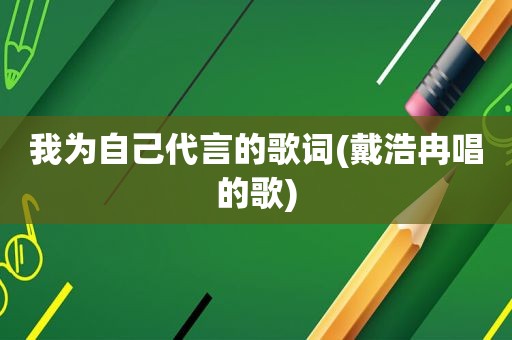 我为自己代言的歌词(戴浩冉唱的歌)