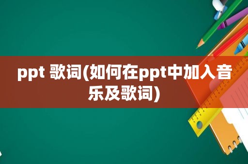 ppt 歌词(如何在ppt中加入音乐及歌词)