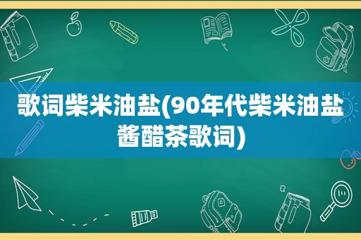 歌词柴米油盐(90年代柴米油盐酱醋茶歌词)