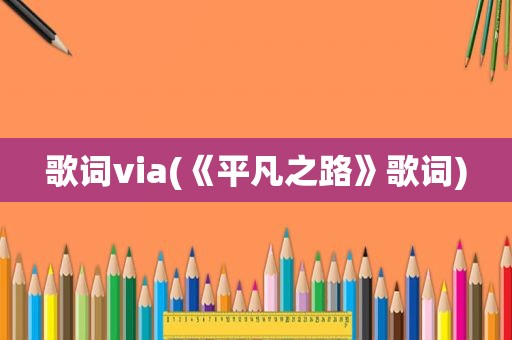 歌词via(《平凡之路》歌词)